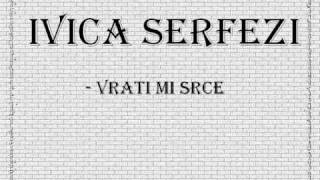 Ivica Serfezi  Vrati mi srce [upl. by Rramed722]