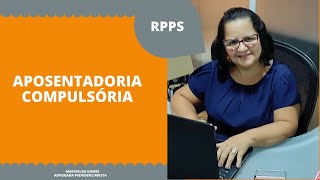 Aposentadoria Compulsória no Regime Próprio de Previdência Social  RPPS [upl. by Capone]