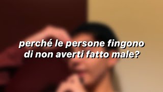 perché le persone FINGONO DI NON AVERTI FATTO MALE [upl. by Nnuahs]