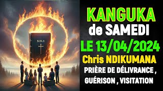 KANGUKA DE SAMEDI LE 13042024  Chris NDIKUMANA  PRIERE DE DELIVRANCE DE SAMEDI MATIN [upl. by Atinej]