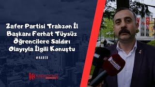 Zafer Partisi Trabzon İl Başkanı Ferhat Tüysüz Öğrencilere Saldırı Olayıyla İlgili Konuştu  Haber [upl. by Treblih]