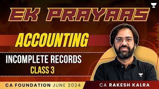 Incomplete Records  Class 3  Accounting  Ek Prayass  CA Foundation June 24  CA Rakesh Kalra [upl. by Accemahs]