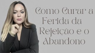 COMO TRATAR A FERIDA EMOCIONAL DA REJEIÇÃO E DO ABANDONO [upl. by Yvette505]