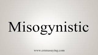 How To Say Misogynistic [upl. by Rrats627]