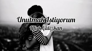 Ufuk Çalışkan  Unutmak istiyorum sözlerilyrics [upl. by Dnar829]