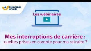 Webinaire  Mes interruptions de carrière  quelle prise en compte pour ma retraite [upl. by Sarat961]