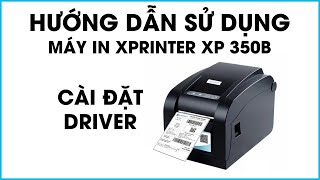 Hướng dẫn cài đặt Driver cho máy in Xprinter XP 350B  Máy in nhiệt  in tem  Đơn hàng [upl. by Annabell868]