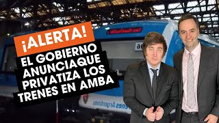 ALERTA El gobierno anuncia que privatiza los trenes en AMBA [upl. by Zeralda923]