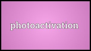 Photoactivation Meaning [upl. by Isleen]