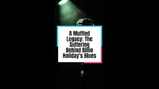 A Muffled Legacy The Suffering Behind Billie Holidays Blues [upl. by Kieffer133]