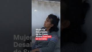 Mujer es desalojada de su casa ahora duerme en la calle con sus perritos  N Shorts [upl. by Joey]