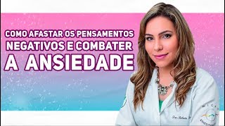 Como Afastar os Pensamentos Negativos e Combater a Ansiedade [upl. by Laryssa]