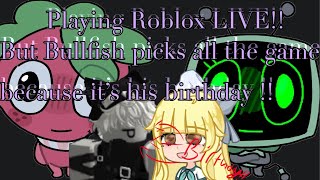 Playing Roblox LIVE but Bullfish picks all the games because it’s his birthday [upl. by Shawn]