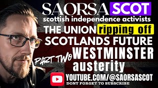 PART TWO THE UNION RIPPING OF SCOTLAND WESTMINSTER AUSTERITY [upl. by Kanter29]