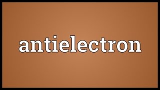 Antielectron Meaning [upl. by Vashti]