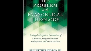 Ben Witherington III  The Problem with Evangelical Theology [upl. by Paxon]