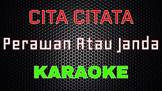 Cita Citata  Perawan Atau Janda Karaoke  LMusical [upl. by Ennaoj515]