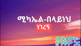 ሚካኤል በላይነህ ነገረኝሙዚቃውን ከግጥም ጋር Mikael belayneh negeregn music lyrics 2024 [upl. by Howenstein]