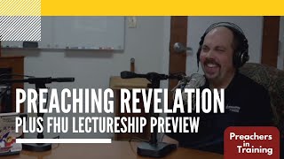 quotPreaching Revelation amp FHU Lectureship Previewquot with Doug Burleson Preachers in Training S19E1 [upl. by Ainoz]