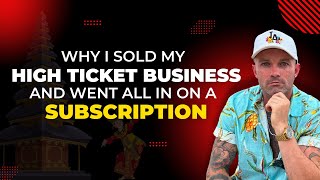 Why I Sold My High Ticket Business amp Went All In On A Subscription [upl. by Zita]