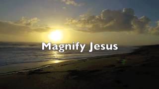 Magnify Jesus Lyrics  Christ For The Nations [upl. by Cyndy]