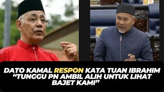 DATO KAMAL RESPON KATA TUAN IBRAHIM “TUNGGU PN AMBIL ALIH UNTUK LIHAT BAJET KAMI” [upl. by Enaillil]