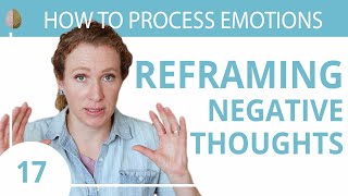 Reframe Your Negative Thoughts Change How You See the World 1730 How to Process Emotions [upl. by Gristede741]