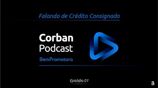 CORBAN PODCAST  BEM PROMOTORA  EP 01  Falando de Crédito Consignado [upl. by Smith]