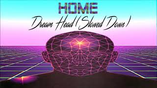 HOME  Dream Head Slowed Down [upl. by Julietta]