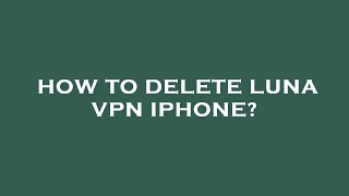 How to delete luna vpn iphone [upl. by Aker]