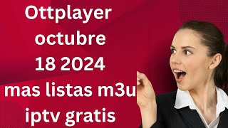 OTTPLAYER OCTUBRE 18 2024 MAS LISTAS M3U IPTV GRATIS [upl. by Takashi557]