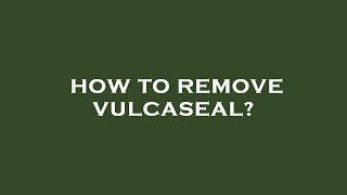 How to remove vulcaseal [upl. by Arodoet475]