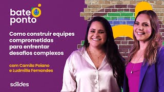 Como construir equipes comprometidas com Camila Poiano e Ludmilla Fernandes  Bate Ponto 08 [upl. by Idissak668]