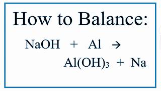 How to Balance NaOH  Al  AlOH3  Na Sodium Hydroxide and Aluminum [upl. by Enirahtak856]