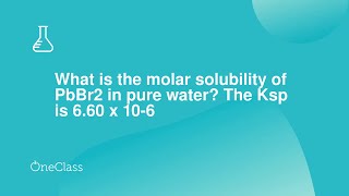 What is the molar solubility of PbBr2 in pure water The Ksp is 660 x 106 [upl. by Herrera]