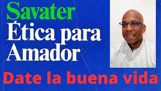 Ética para Amador Explicado Cap 4  Date la buena vida ética savater filosofía [upl. by Sayed424]