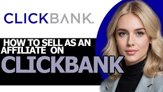 How to Sell as an Affiliate on ClickBank FULL GUIDE [upl. by Cilegna]