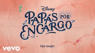 Oye Mujer De quotDisney Papás por Encargoquot I Disney I Lyric video oficial [upl. by Christiana]