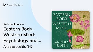 Eastern Body Western Mind Psychology and the… by Anodea Judith PhD · Audiobook preview [upl. by Uriiah]