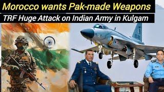 Morocco wants Pakistanmade Weapons  Huge Attàck on Indian Army in Kulgam [upl. by Eibor161]