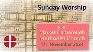 Sunday Worship  17th November 2024  Market Harborough Methodist Church [upl. by Tamsky]