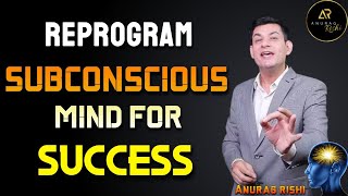 How to Reprogram your Subconscious Mind  Secrets of Subconscious mind Reprogramming  Anurag Rishi [upl. by Nirra]