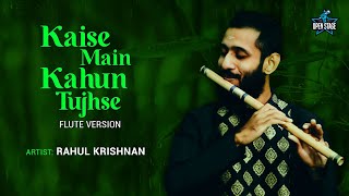 Kaise Main Kahun Tujhse Flute Version  Rahul Krishnan  RHTDM  Latest Cover Song 2021 [upl. by Suhail]