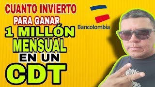 ¿Cuanto Debo de Invertir en un CDT Para Ganar 1 MILLON MensualBANCOLOMBIA CDT 1 MILLON MENSUAL [upl. by Pfaff21]