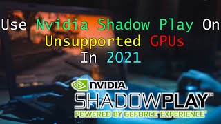 How To Use Nvidia Shadow Play On Unsupported GPUs OUTDATED [upl. by Daria]