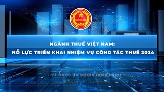 Ngành thuế Việt Nam nỗ lực triển khai nhiệm vụ công tác thuế năm 2024 [upl. by Nath]