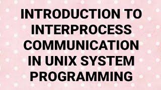 INTRODUCTION TO INTERPROCESS COMMUNICATIONUNIX SYSTEM PROGRAMMING [upl. by Acinahs195]