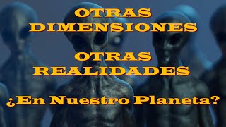 OTRAS DIMENSIONES  OTRAS REALIDADES ¿En Nuestro Planeta [upl. by Fang408]