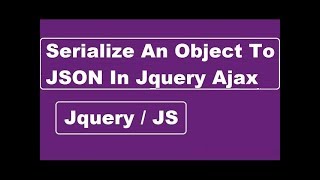 How To Serialize An Object To JSON In Jquery Ajax [upl. by Goggin442]