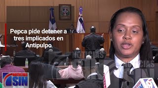 Pepca pide detener a tres implicados en Antipulpo [upl. by Maureene581]